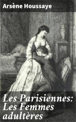 Les Parisiennes: Les Femmes adultères - Arsène Houssaye 