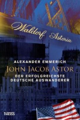 John Jacob Astor - Alexander Emmerich 