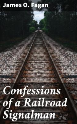 Confessions of a Railroad Signalman - James O. Fagan 