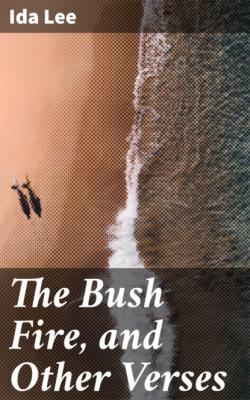 The Bush Fire, and Other Verses - Ida Lee 