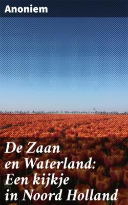 De Zaan en Waterland: Een kijkje in Noord Holland - Anoniem 
