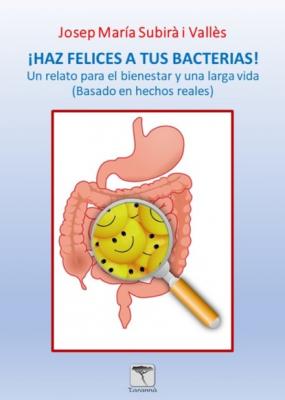 ¡Haz felices a tus bacterias! 2ª edición - Josep Maria Subirà Roure