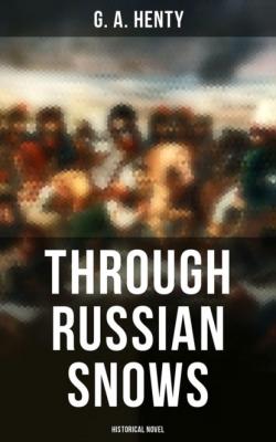 Through Russian Snows (Historical Novel) - G. A. Henty 