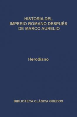 Historia del Imperio Romano después de Marco Aurelio - Herodiano Biblioteca Clásica Gredos