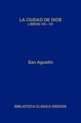 La ciudad de Dios. Libros VIII-XV - San Agustín Biblioteca Clásica Gredos
