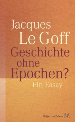 Geschichte ohne Epochen? - Jacques Le Goff 