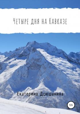 Четыре дня на Кавказе - Екатерина Докшанина 