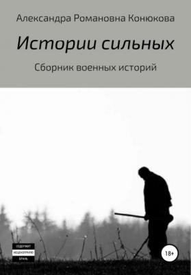 Истории сильных - Александра Романовна Конюкова 