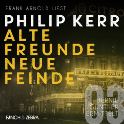 Alte Freunde - neue Feinde - Bernie Gunther ermittelt, Band 3 (ungekürzte Lesung) - Philip  Kerr 