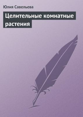 Целительные комнатные растения - Юлия Савельева 