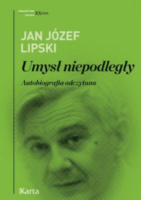 Umysł niepodległy - Jan Józef Lipski Świadectwa. XX wiek