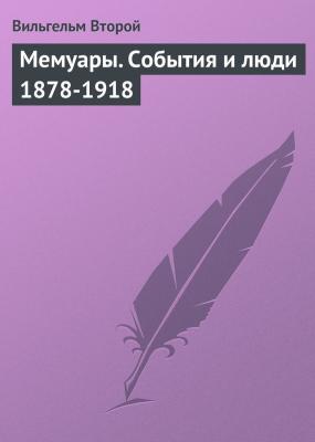 Мемуары. События и люди 1878-1918 - Вильгельм Второй 