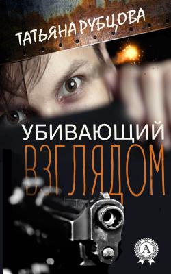 Убивающий взглядом - Татьяна Рубцова 