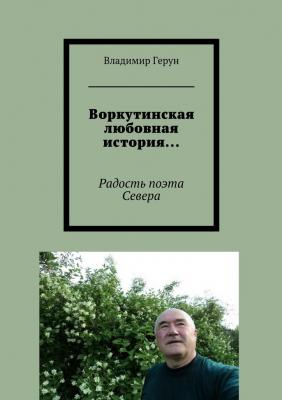 Воркутинская любовная история… Радость поэта Севера - Владимир Герун 