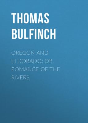 Oregon and Eldorado; or, Romance of the Rivers - Bulfinch Thomas 