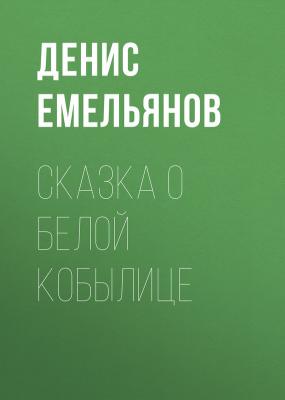 Сказка о белой кобылице - Денис Емельянов 