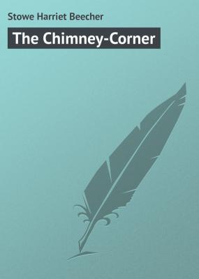 The Chimney-Corner - Stowe Harriet Beecher 