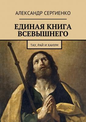Единая книга Всевышнего. Тау, Рай и Ханум - Александр Сергиенко 