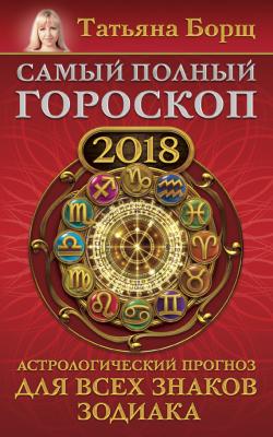 Самый полный гороскоп на 2018 год. Астрологический прогноз для всех знаков зодиака - Татьяна Борщ 