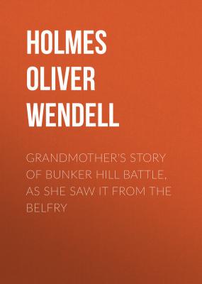 Grandmother's Story of Bunker Hill Battle, as She Saw it from the Belfry - Holmes Oliver Wendell 