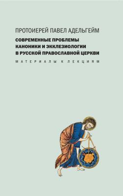 Современные проблемы каноники и экклезиологии в Русской православной церкви - Протоиерей Павел Адельгейм 