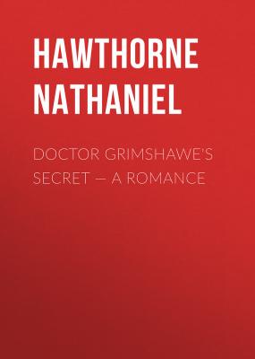 Doctor Grimshawe's Secret — a Romance - Hawthorne Nathaniel 