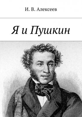 Я и Пушкин - И. В. Алексеев 