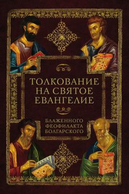 Толкование на Святое Евангелие Блаженного Феофилакта Болгарского - Феофилакт Болгарский 