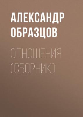 Отношения (сборник) - Александр Образцов 