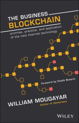 The Business Blockchain. Promise, Practice, and Application of the Next Internet Technology - William  Mougayar 