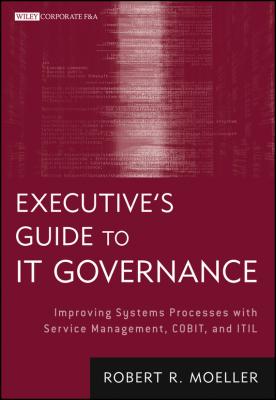 Executive's Guide to IT Governance. Improving Systems Processes with Service Management, COBIT, and ITIL - Robert Moeller R. 