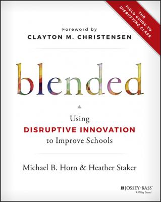 Blended. Using Disruptive Innovation to Improve Schools - Heather  Staker 