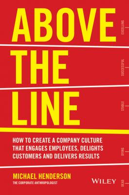 Above the Line. How to Create a Company Culture that Engages Employees, Delights Customers and Delivers Results - Michael  Henderson 