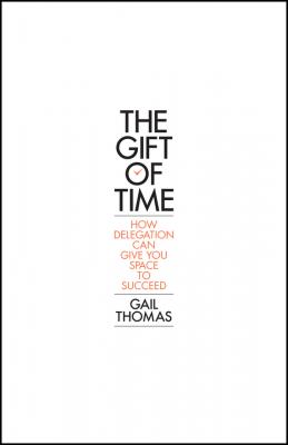 The Gift of Time. How Delegation Can Give you Space to Succeed - Gail  Thomas 