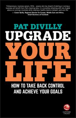 Upgrade Your Life. How to Take Back Control and Achieve Your Goals - Pat  Divilly 