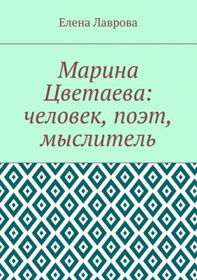 Марина Цветаева: человек, поэт, мыслитель - Елена Лаврова 