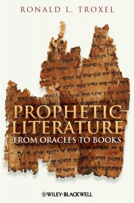 Prophetic Literature. From Oracles to Books - Ronald Troxel L. 
