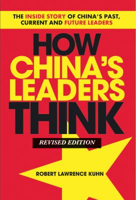 How China's Leaders Think. The Inside Story of China's Past, Current and Future Leaders - Robert Kuhn Lawrence 