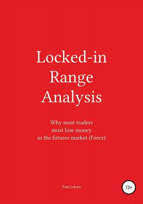 Locked-in Range Analysis: Why most traders must lose money in the futures market (Forex) - Tom Leksey 