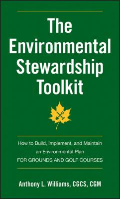 The Environmental Stewardship Toolkit. How to Build, Implement and Maintain an Environmental Plan for Grounds and Golf Courses - Anthony Williams L. 