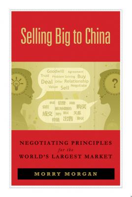 Selling Big to China. Negotiating Principles for the World's Largest Market - Morry  Morgan 