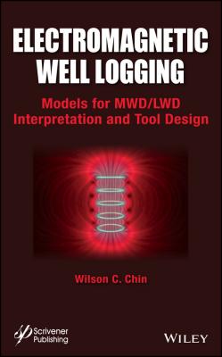Electromagnetic Well Logging. Models for MWD / LWD Interpretation and Tool Design - Wilson Chin C. 