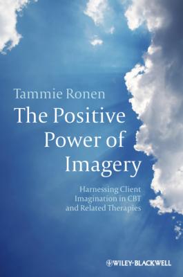 The Positive Power of Imagery. Harnessing Client Imagination in CBT and Related Therapies - Tammie  Ronen 