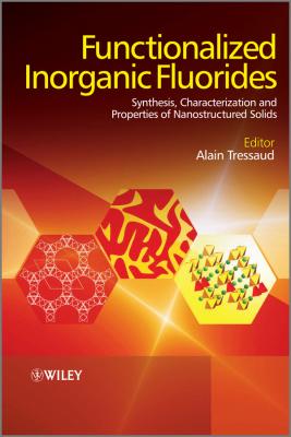 Functionalized Inorganic Fluorides. Synthesis, Characterization and Properties of Nanostructured Solids - Alain  Tressaud 