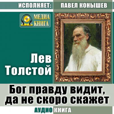 Бог правду видит, да не скоро скажет - Лев Толстой 