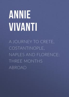 A Journey to Crete, Costantinople, Naples and Florence: Three Months Abroad - Annie Vivanti 