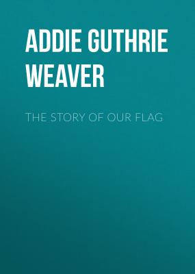 The Story of Our Flag - Addie Guthrie Weaver 