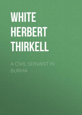 A Civil Servant in Burma - White Herbert Thirkell 