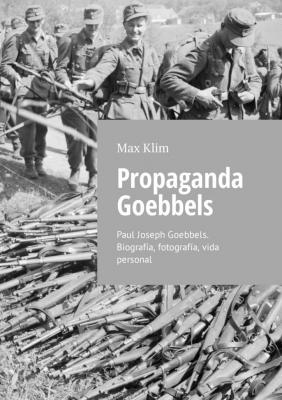 Propaganda Goebbels. Paul Joseph Goebbels. Biografía, fotografía, vida personal - Max Klim 