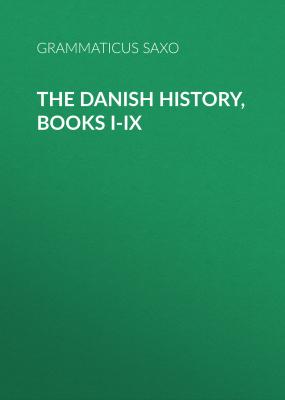 The Danish History, Books I-IX - Grammaticus Saxo 